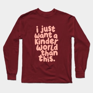 I Just Want a Kinder World Than This Long Sleeve T-Shirt